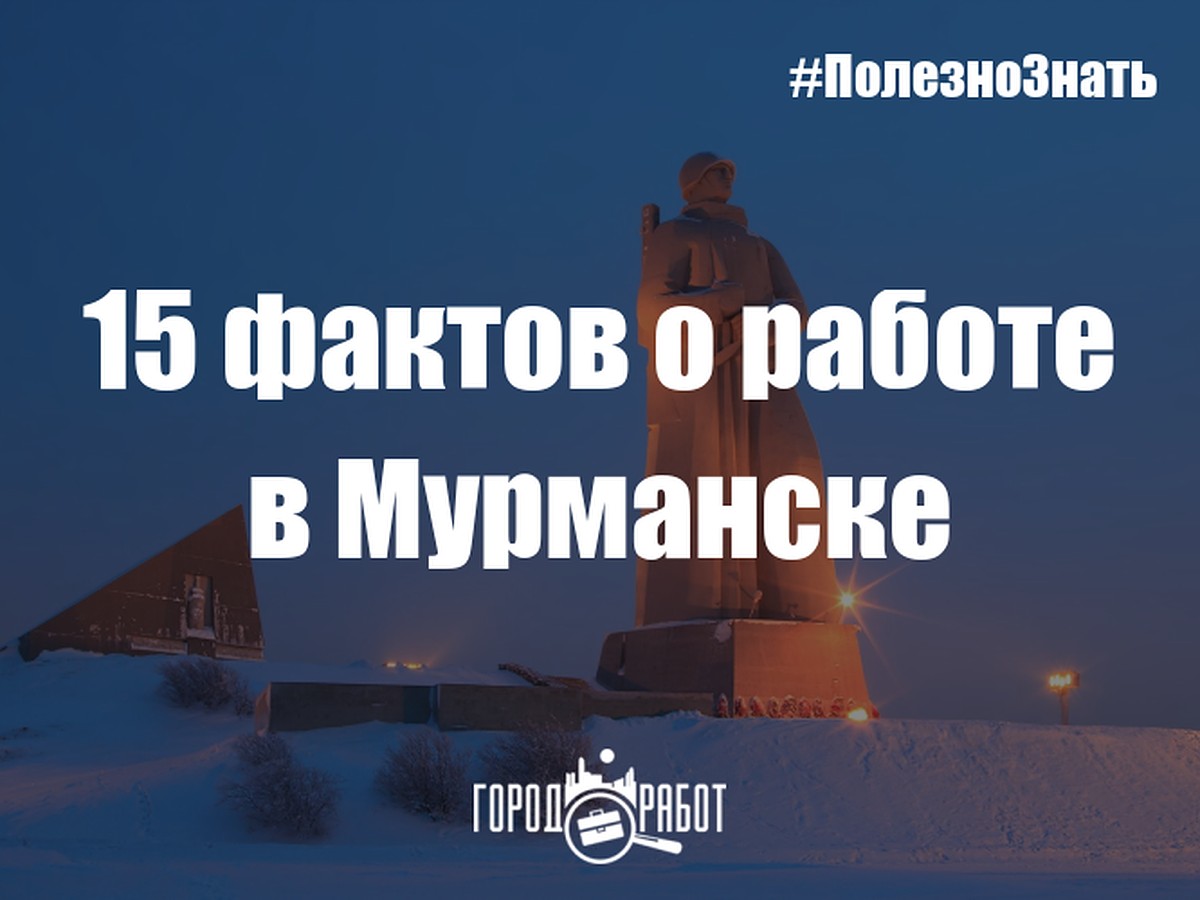 15 фактов о работе в Мурманске - как живёт северный город - KP.RU