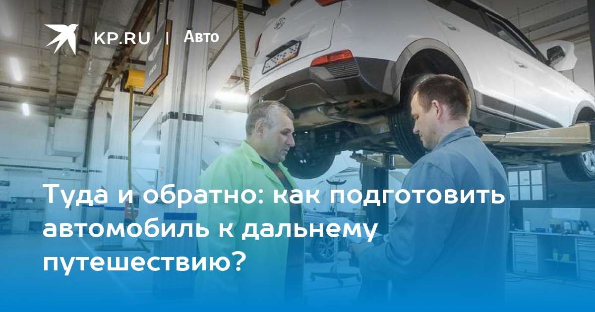 Туда и обратно: как подготовить автомобиль к дальнему путешествию?