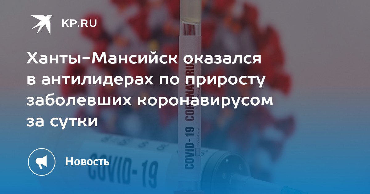 Ханты-Мансийск оказался в антилидерах по приросту заболевших коронавирусом за сутки - KP.RU