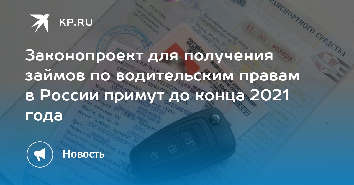 Законопроект для получения займов по водительским правам в России примут до конца 2021 года - KP.RU