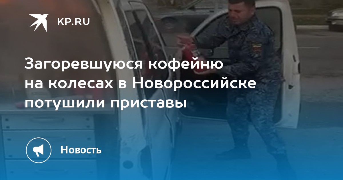 Загоревшуюся кофейню на колесах в Новороссийске потушили приставы - Vimarsana News