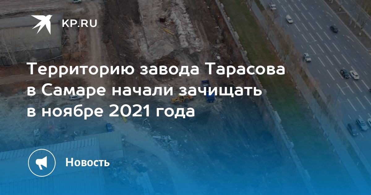 Территорию завода Тарасова в Самаре начали зачищать в ноябре 2021 года