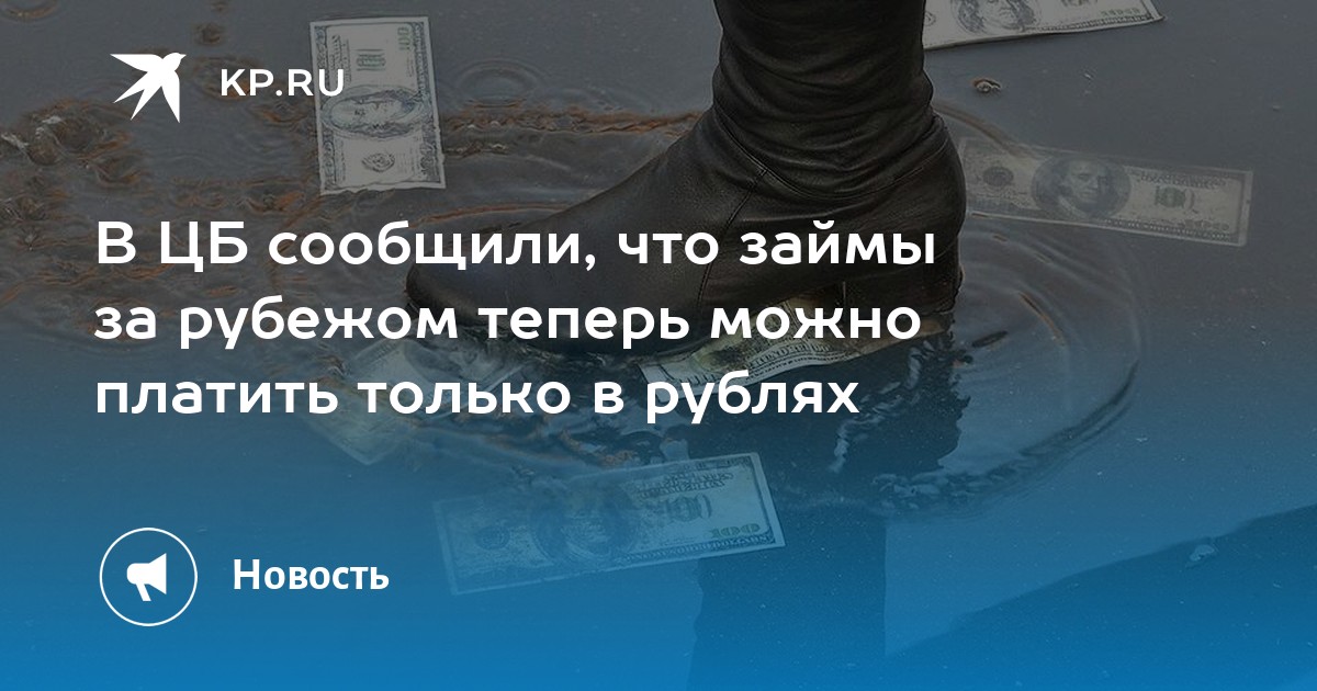 В ЦБ сообщили, что займы за рубежом теперь можно платить только в рублях - KP.RU