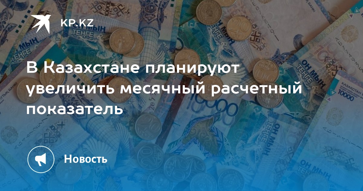В Казахстане планируют увеличить месячный расчетный показатель - KP.KZ
