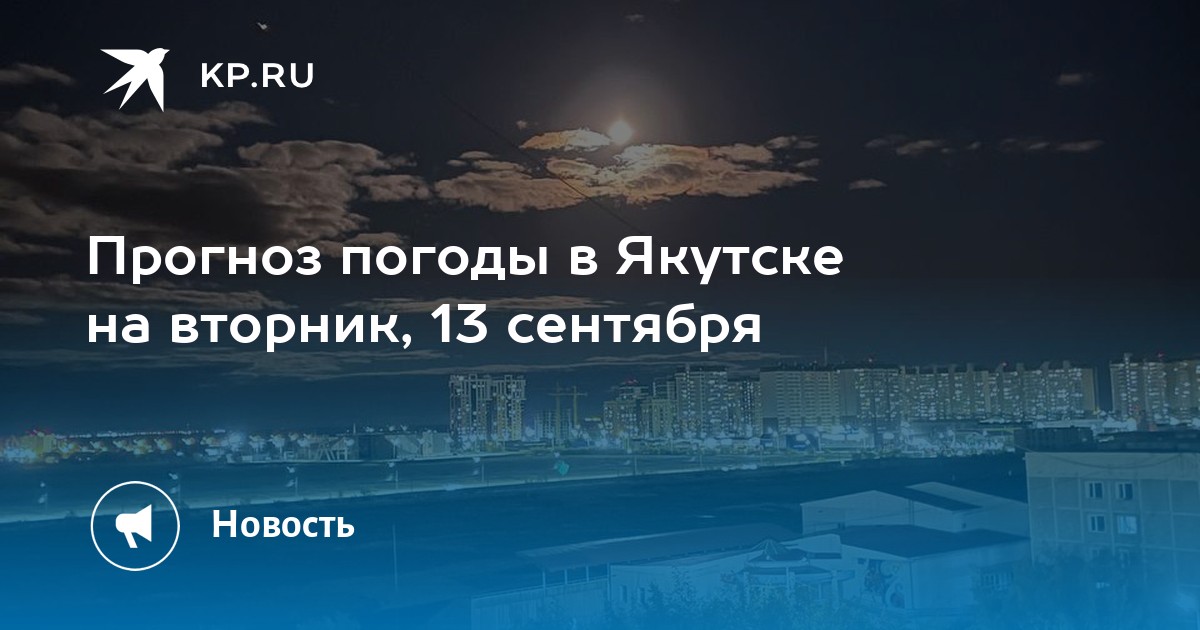 Прогноз погоды в Якутске на вторник, 13 сентября - KP.RU