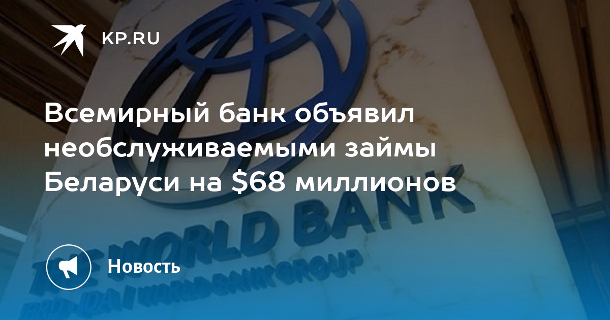 Всемирный банк объявил необслуживаемыми займы Беларуси на $68 миллионов  KP.RU