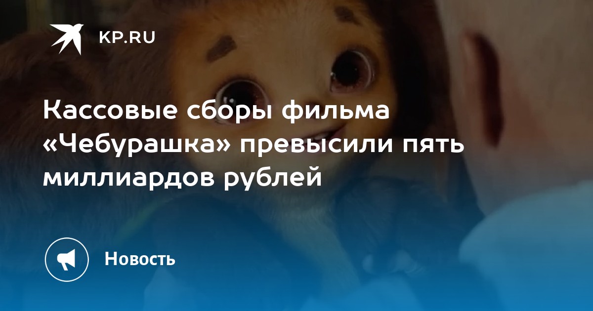 Кассовые сборы фильма Чебурашкапревысили пять миллиардов рублей