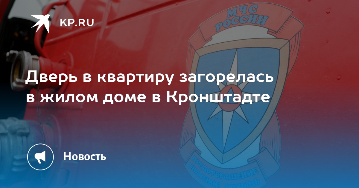 Дверь в квартиру загорелась в жилом доме в Кронштадте - KP.RU
