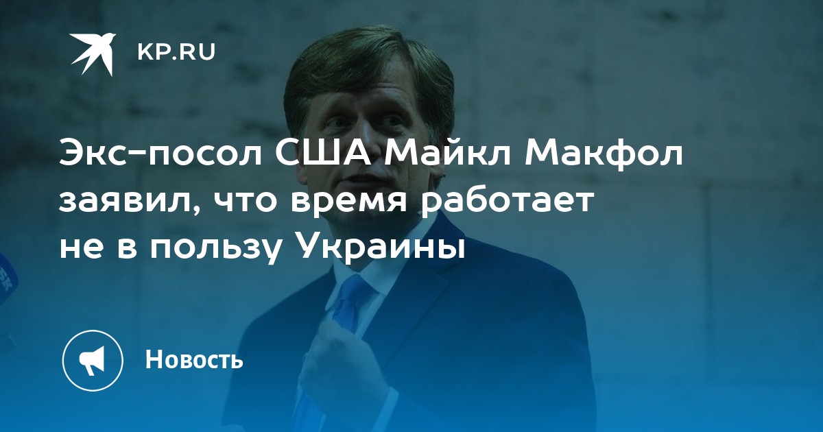 Экс-посол США Макфол: время работает против Украины