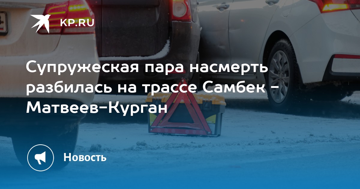 Супружеская пара насмерть разбилась на трассе Самбек - Матвеев-Курган - KP.RU