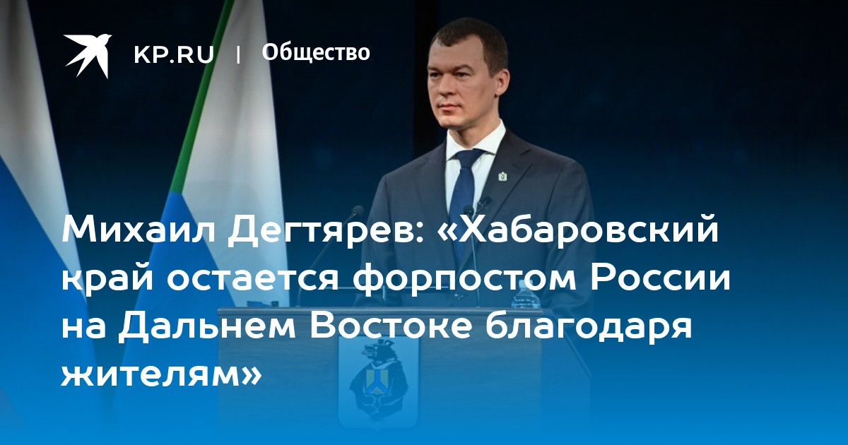Михаил дегтярев: «хабаровский край остается форпостом россии на дальнем востоке благодаря жителям»