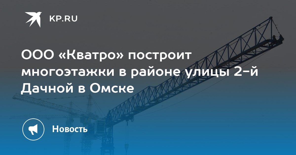 ООО «Кватро» построит многоэтажки в районе улицы 2-й Дачной в Омске - KP.RU