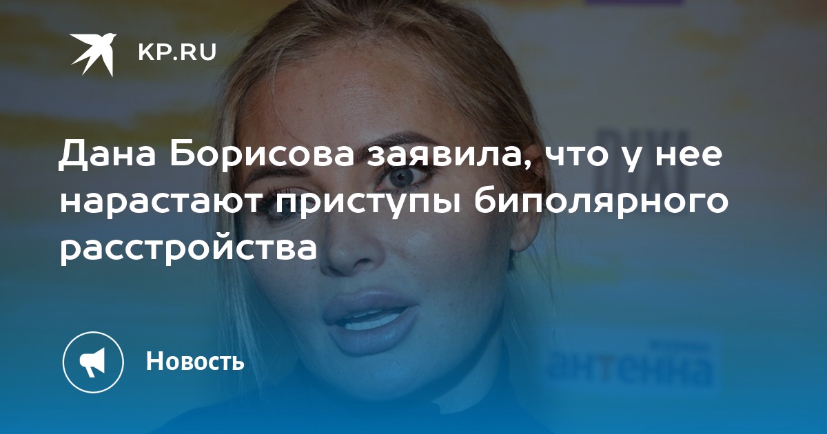 Дана Борисова заявила, что у нее нарастают приступы биполярного ...