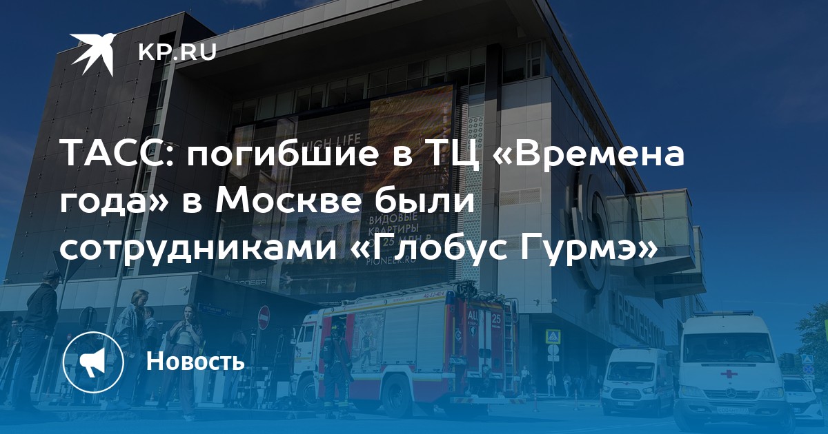 ТАСС: погибшие в ТЦ «Времена года» в Москве были сотрудниками «Глобус ...