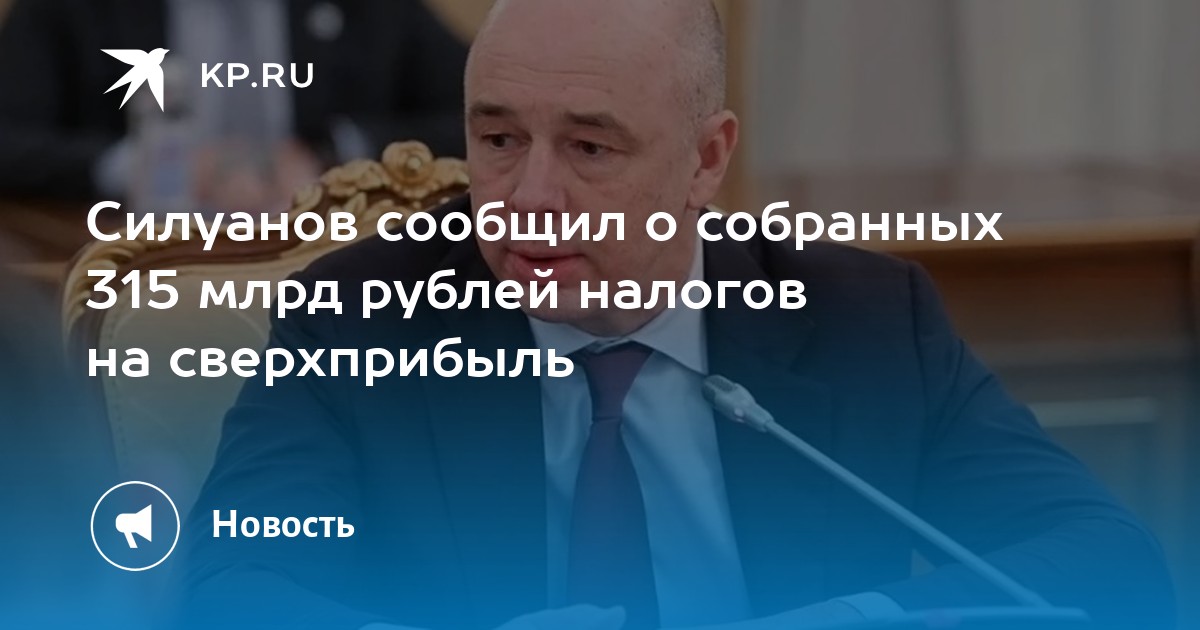 Силуанов сообщил о собранных 315 млрд рублей налогов на сверхприбыль - KP.RU