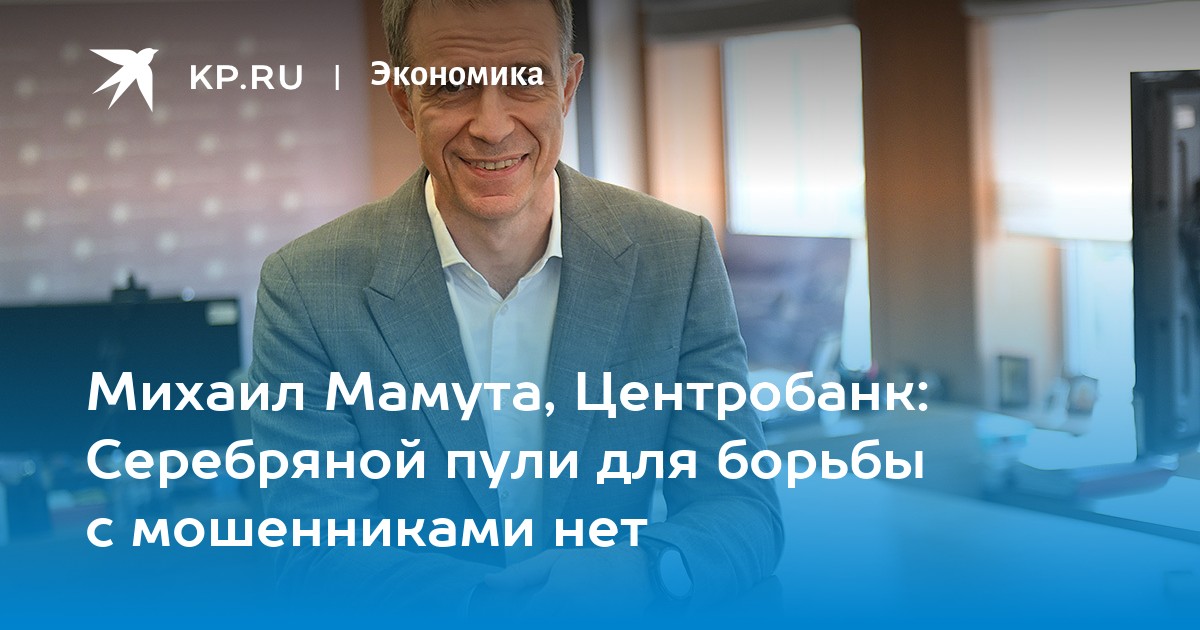Михаил Мамута, Центробанк: Серебряной пули для борьбы с мошенниками нет