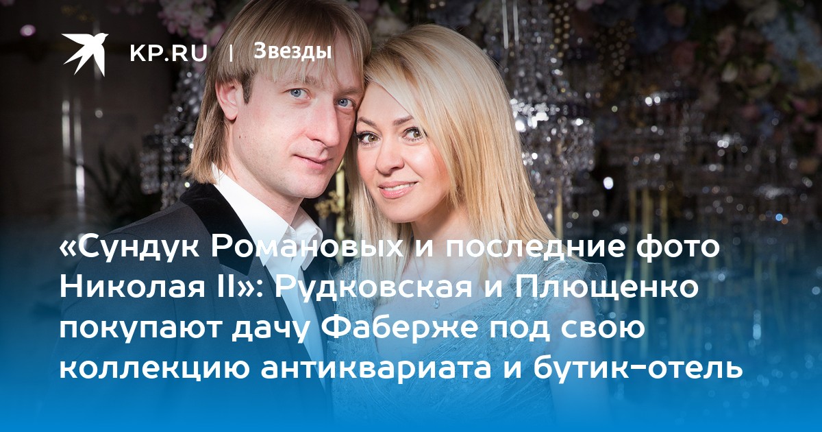 «Сундук Романовых и последние фото Николая II»: Рудковская и Плющенко покупают дачу Фаберже под свою коллекцию антиквариата и бутик-отель