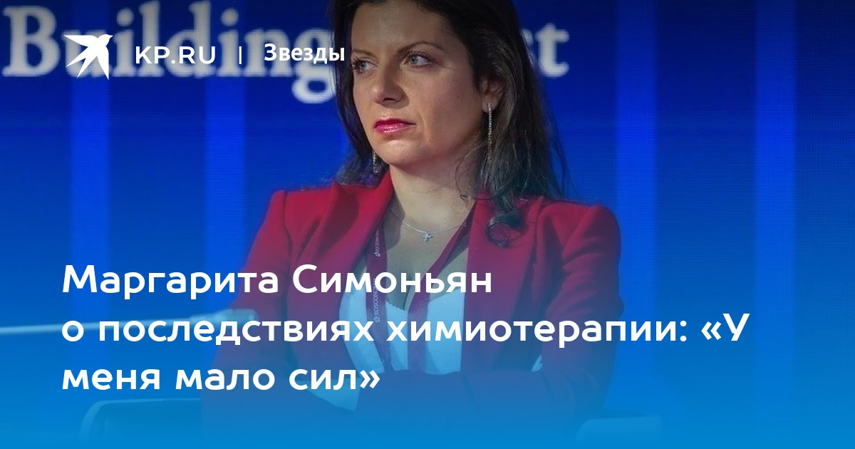 Маргарита Симоньян о последствиях химиотерапии: «У меня мало сил»