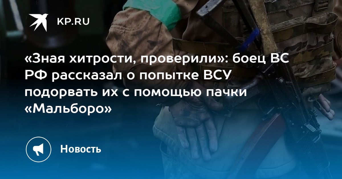 «Зная хитрости, проверили»: боец ВС РФ рассказал о попытке ВСУ подорвать их с помощью пачки «Мальборо»