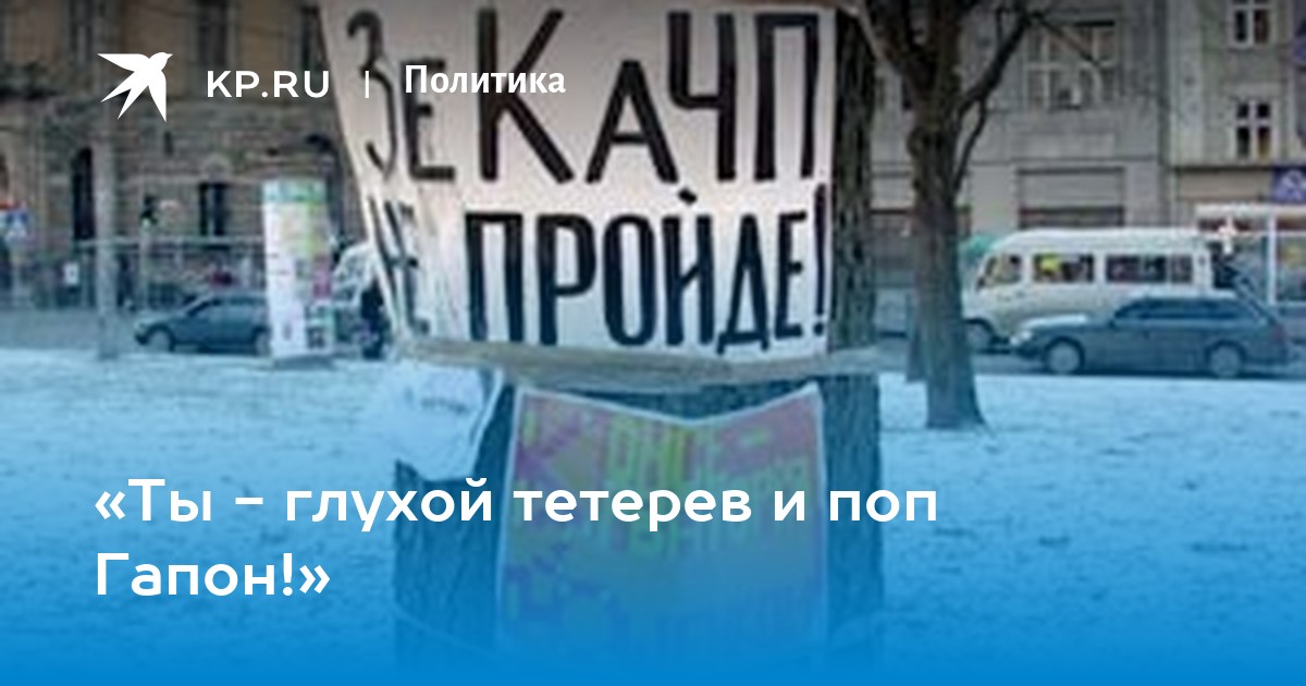 «Ты - глухой тетерев и поп Гапон!» - KP.RU