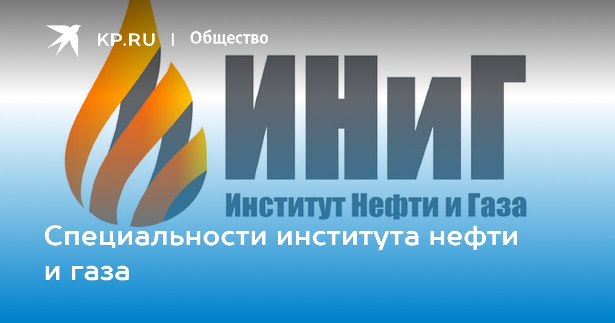 Специальности института нефти и газа - KP.RU