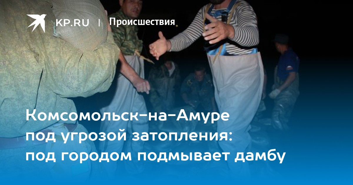 Комсомольск-на-Амуре под угрозой затопления: под городом подмывает дамбу - KP.RU